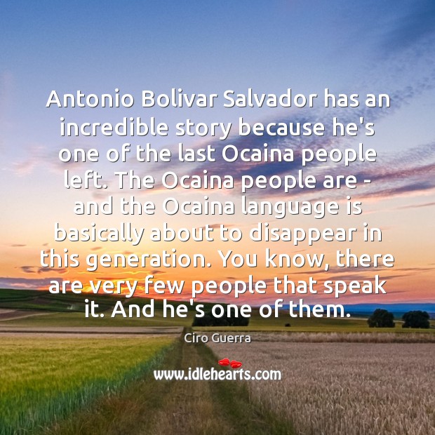 Antonio Bolivar Salvador has an incredible story because he’s one of the Ciro Guerra Picture Quote