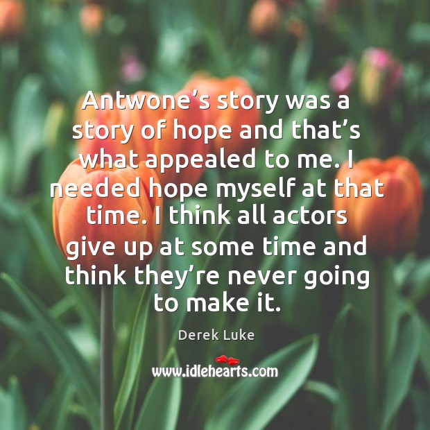 Antwone’s story was a story of hope and that’s what appealed to me. Derek Luke Picture Quote