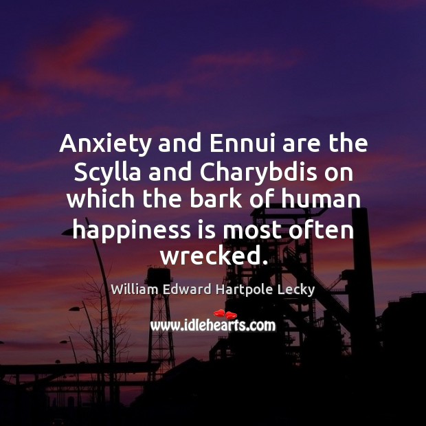 Anxiety and Ennui are the Scylla and Charybdis on which the bark William Edward Hartpole Lecky Picture Quote