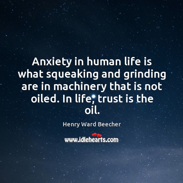 Anxiety in human life is what squeaking and grinding are in machinery Trust Quotes Image