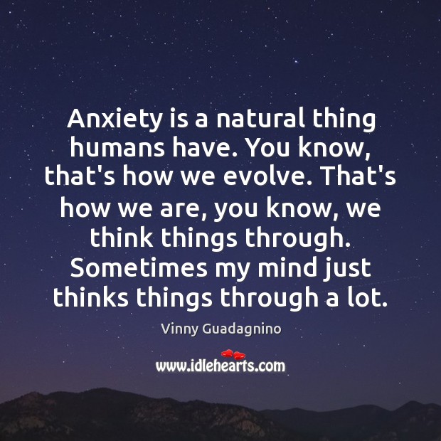 Anxiety is a natural thing humans have. You know, that’s how we Vinny Guadagnino Picture Quote