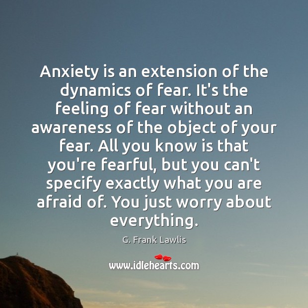 Anxiety is an extension of the dynamics of fear. It’s the feeling Image