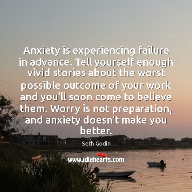 Anxiety is experiencing failure in advance. Tell yourself enough vivid stories about Seth Godin Picture Quote