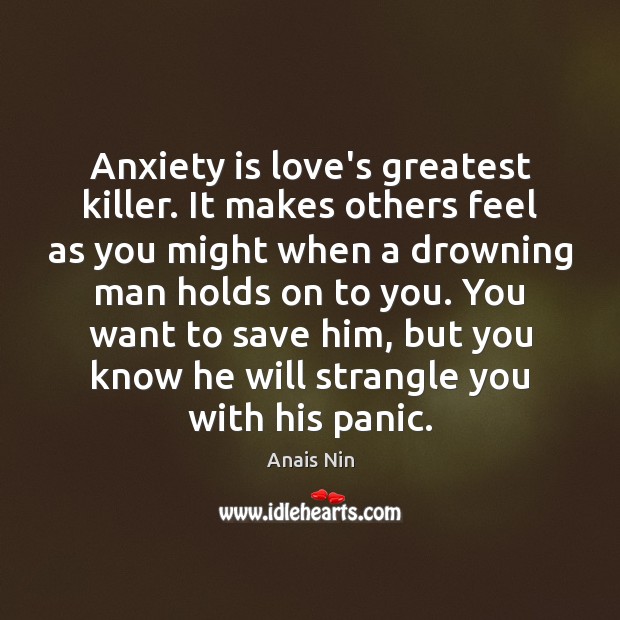 Anxiety is love’s greatest killer. It makes others feel as you might Image