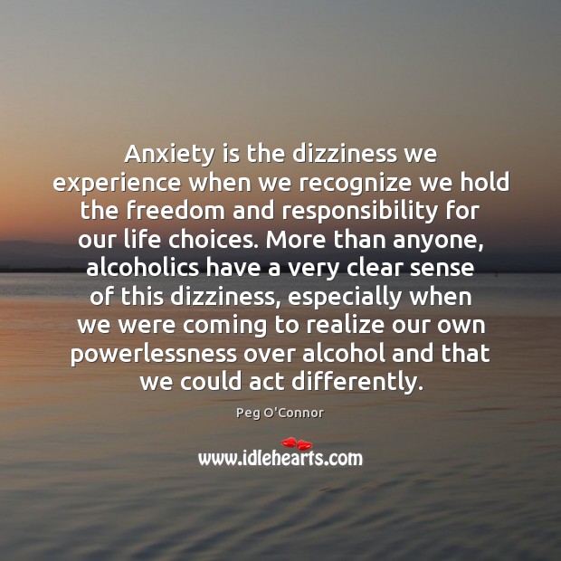 Anxiety is the dizziness we experience when we recognize we hold the 