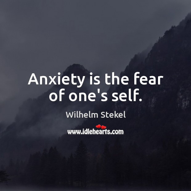 Anxiety is the fear of one’s self. Wilhelm Stekel Picture Quote