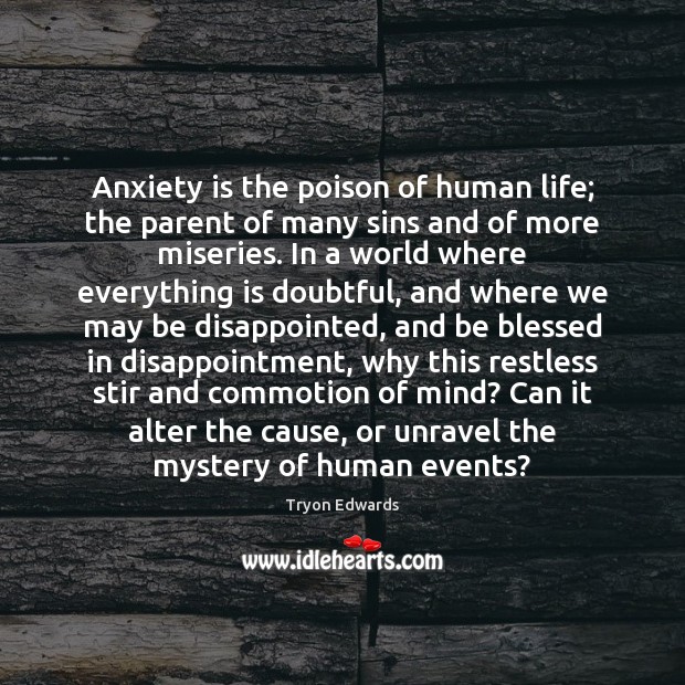 Anxiety is the poison of human life; the parent of many sins Tryon Edwards Picture Quote