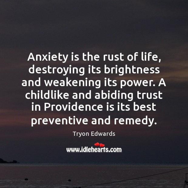 Anxiety is the rust of life, destroying its brightness and weakening its Tryon Edwards Picture Quote