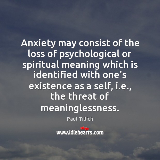 Anxiety may consist of the loss of psychological or spiritual meaning which Paul Tillich Picture Quote