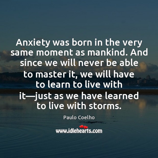 Anxiety was born in the very same moment as mankind. And since Paulo Coelho Picture Quote