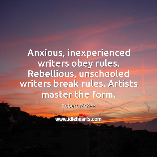 Anxious, inexperienced writers obey rules. Rebellious, unschooled writers break rules. Artists master Image