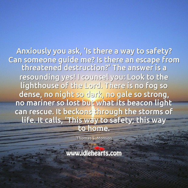 Anxiously you ask, ‘Is there a way to safety? Can someone guide Thomas S. Monson Picture Quote