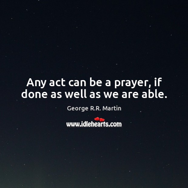 Any act can be a prayer, if done as well as we are able. Image