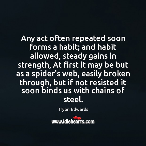 Any act often repeated soon forms a habit; and habit allowed, steady Tryon Edwards Picture Quote