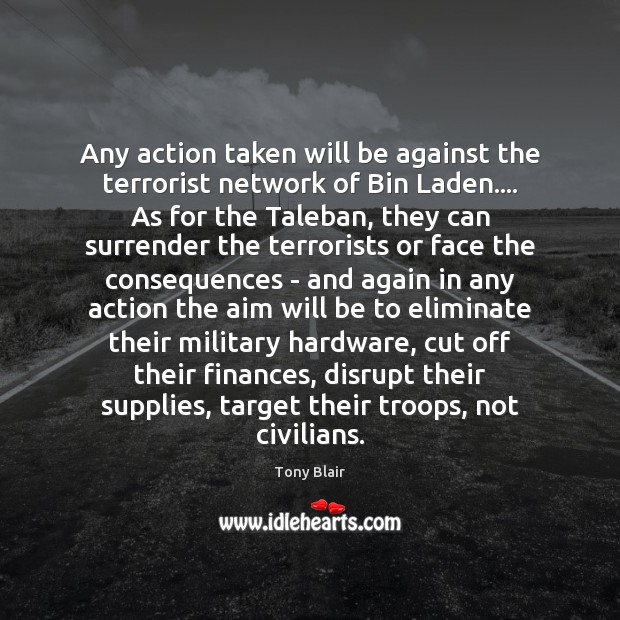 Any action taken will be against the terrorist network of Bin Laden…. Tony Blair Picture Quote