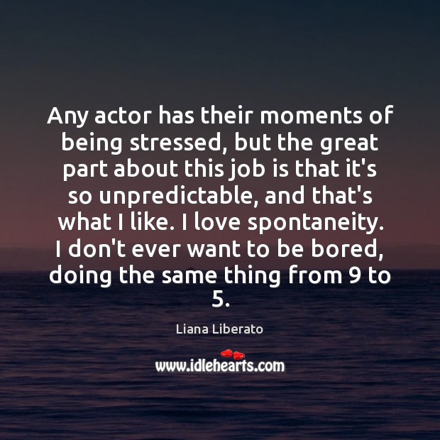 Any actor has their moments of being stressed, but the great part Image