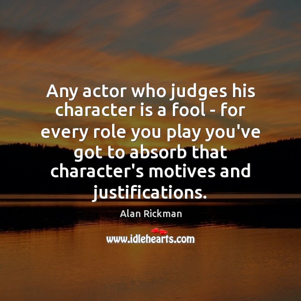 Any actor who judges his character is a fool – for every Image