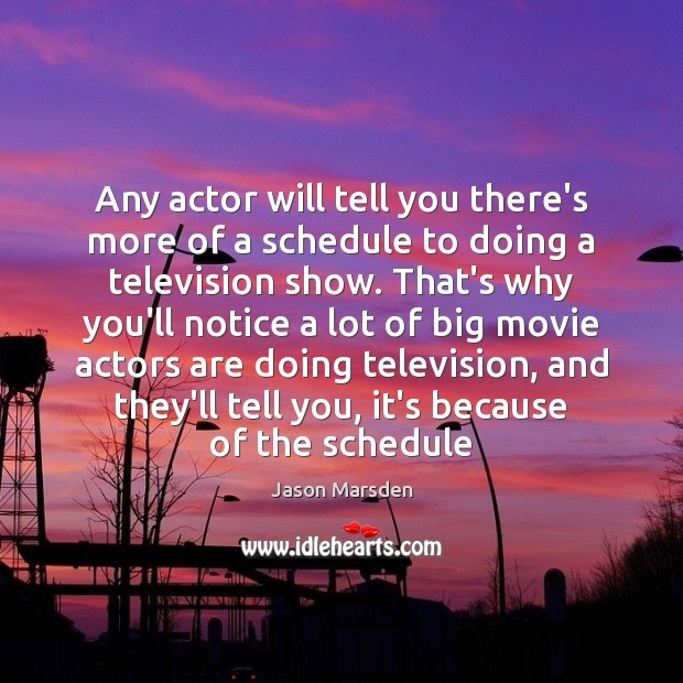 Any actor will tell you there’s more of a schedule to doing 
