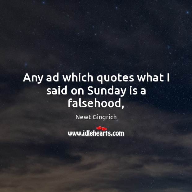 Any ad which quotes what I said on Sunday is a falsehood, Image