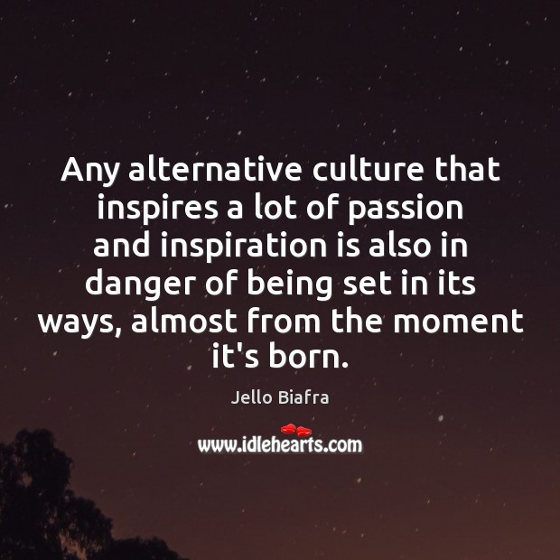 Any alternative culture that inspires a lot of passion and inspiration is Jello Biafra Picture Quote