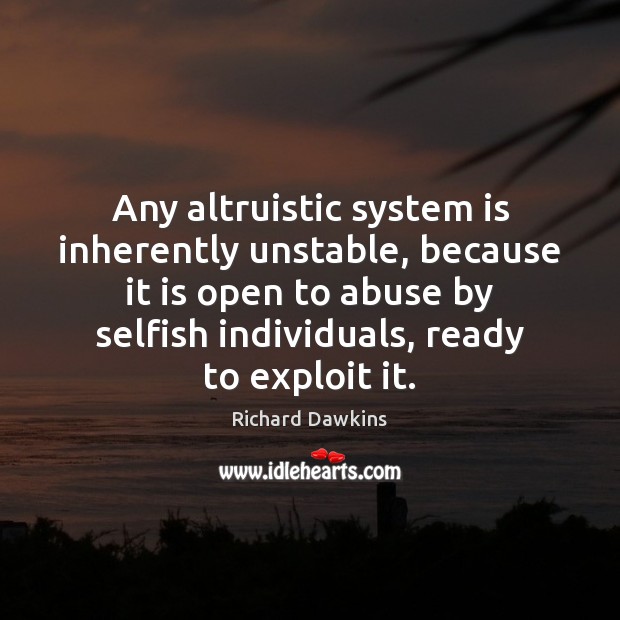 Any altruistic system is inherently unstable, because it is open to abuse Richard Dawkins Picture Quote