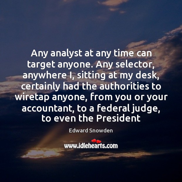 Any analyst at any time can target anyone. Any selector, anywhere I, Edward Snowden Picture Quote