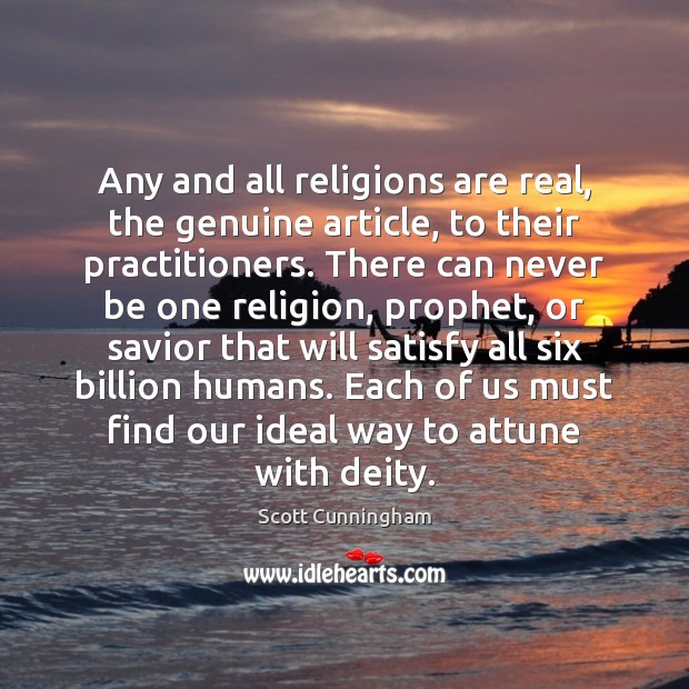 Any and all religions are real, the genuine article, to their practitioners. Scott Cunningham Picture Quote