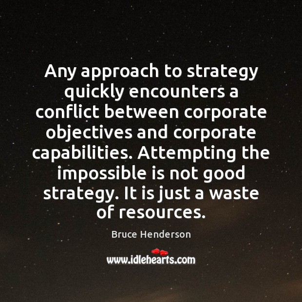Any approach to strategy quickly encounters a conflict between corporate objectives and Bruce Henderson Picture Quote
