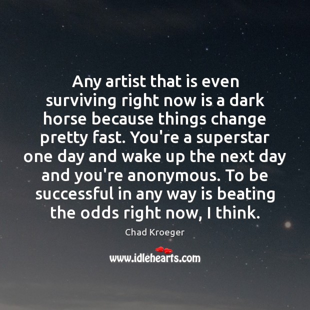 Any artist that is even surviving right now is a dark horse To Be Successful Quotes Image
