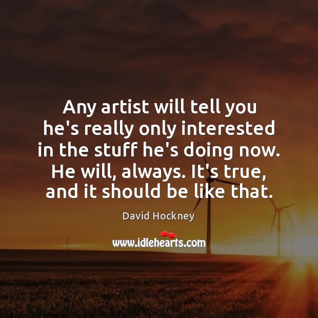 Any artist will tell you he’s really only interested in the stuff David Hockney Picture Quote