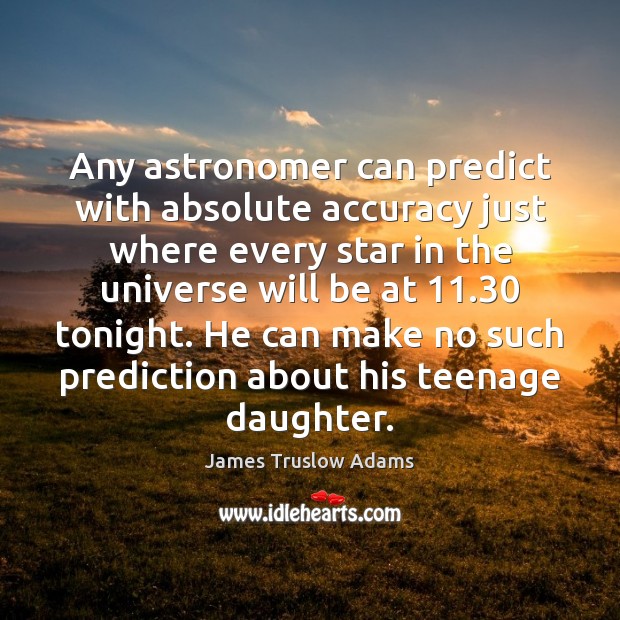 Any astronomer can predict with absolute accuracy just where every star in James Truslow Adams Picture Quote