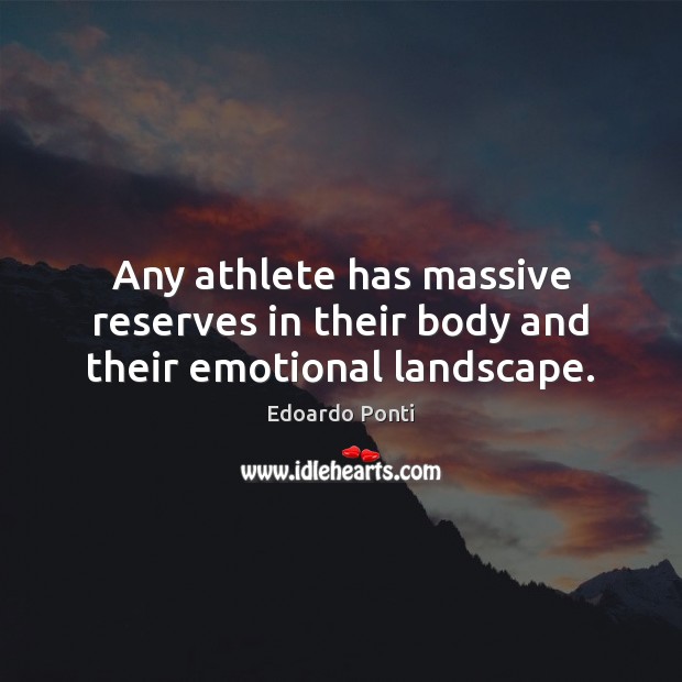 Any athlete has massive reserves in their body and their emotional landscape. Edoardo Ponti Picture Quote
