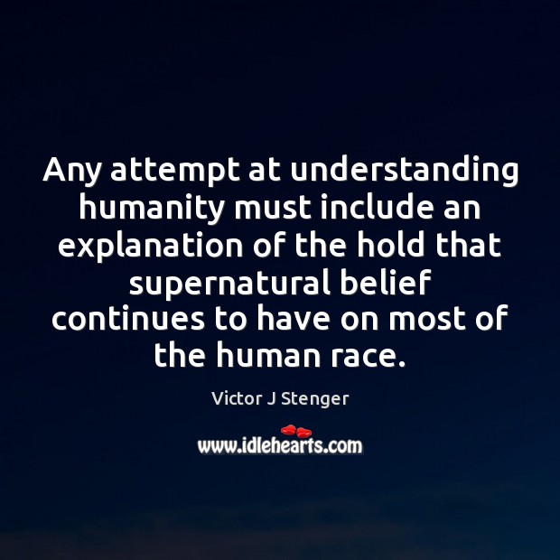 Any attempt at understanding humanity must include an explanation of the hold Victor J Stenger Picture Quote