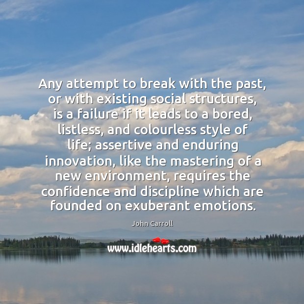 Any attempt to break with the past, or with existing social structures, John Carroll Picture Quote