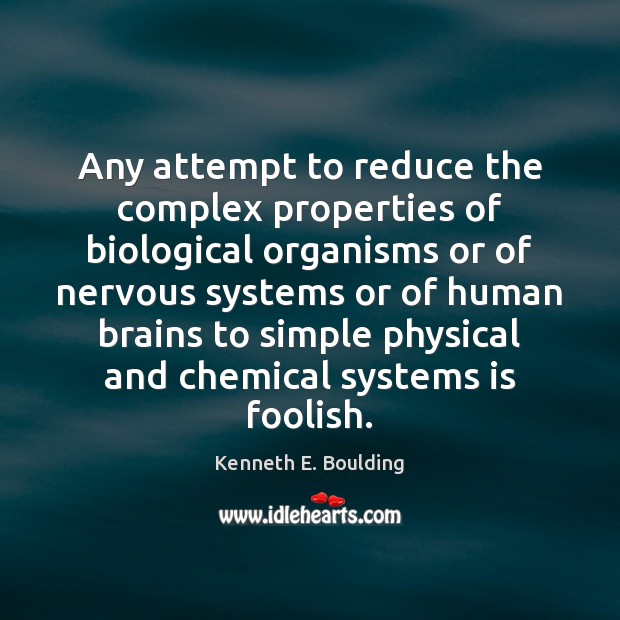 Any attempt to reduce the complex properties of biological organisms or of Kenneth E. Boulding Picture Quote