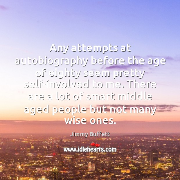Any attempts at autobiography before the age of eighty seem pretty self-involved Jimmy Buffett Picture Quote