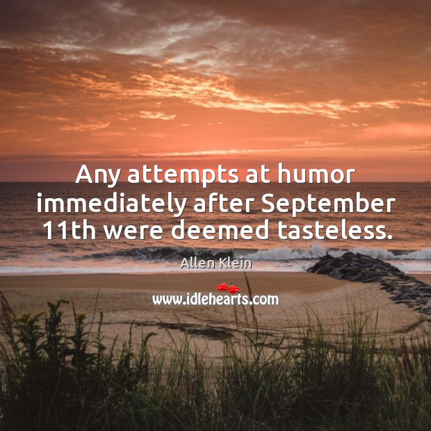 Any attempts at humor immediately after september 11th were deemed tasteless. Allen Klein Picture Quote
