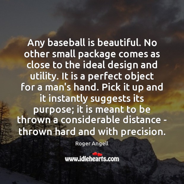 Any baseball is beautiful. No other small package comes as close to Design Quotes Image