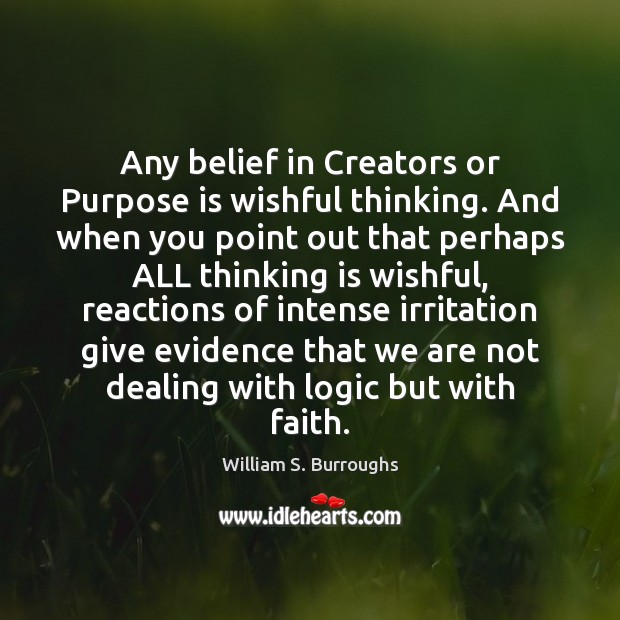 Any belief in Creators or Purpose is wishful thinking. And when you Logic Quotes Image