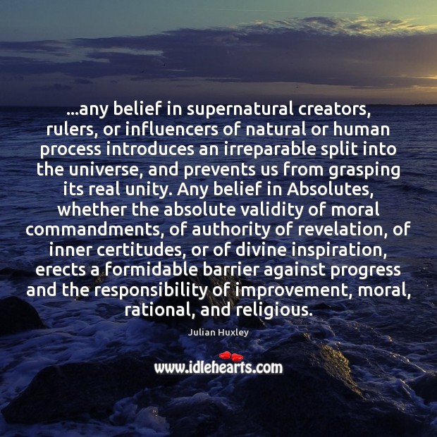 …any belief in supernatural creators, rulers, or influencers of natural or human Julian Huxley Picture Quote