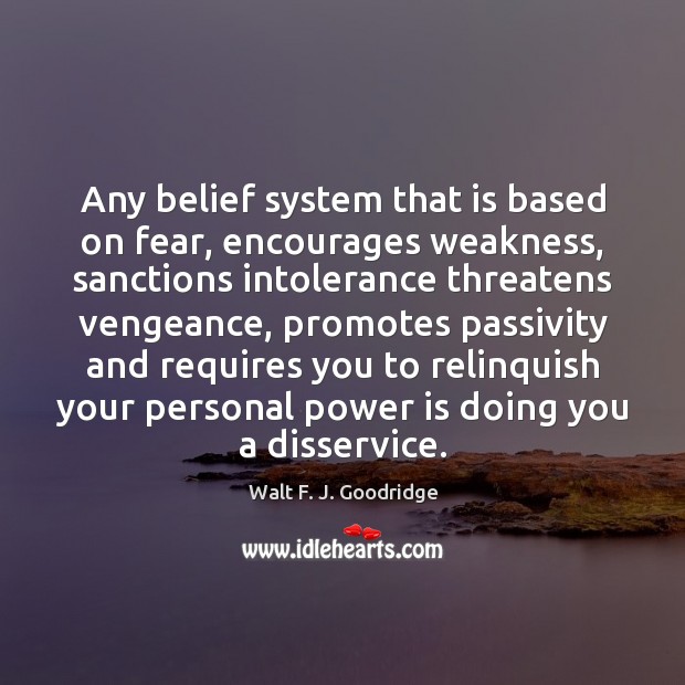 Any belief system that is based on fear, encourages weakness, sanctions intolerance Power Quotes Image