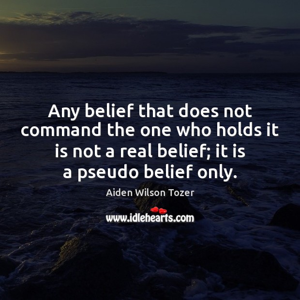 Any belief that does not command the one who holds it is Aiden Wilson Tozer Picture Quote