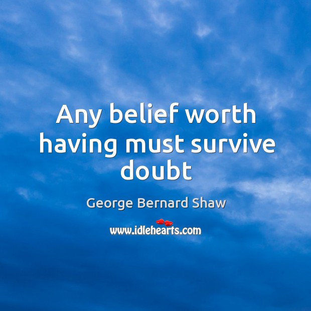 Any belief worth having must survive doubt Image