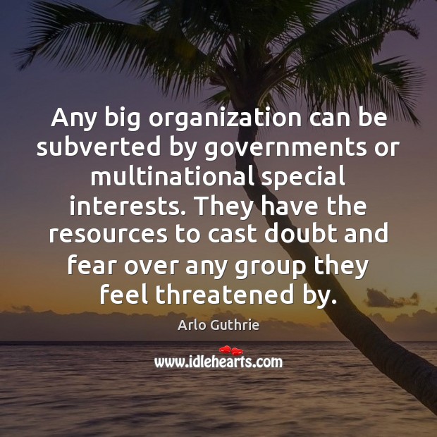 Any big organization can be subverted by governments or multinational special interests. Image