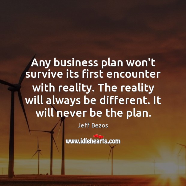 Any business plan won’t survive its first encounter with reality. The reality Jeff Bezos Picture Quote