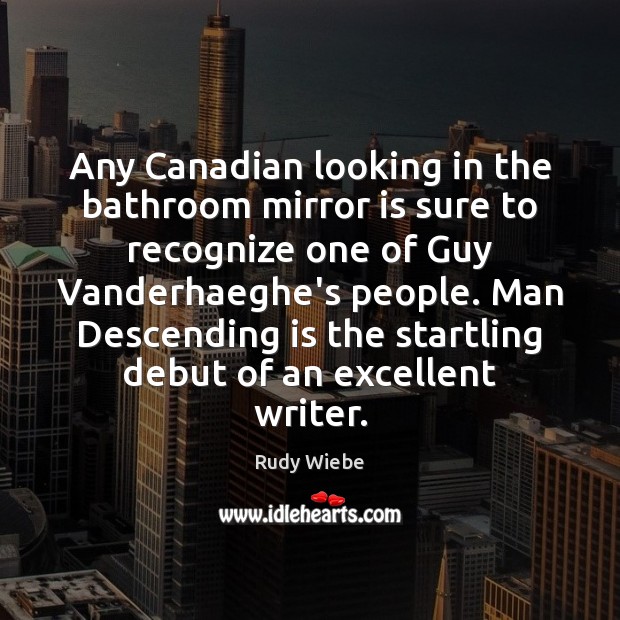 Any Canadian looking in the bathroom mirror is sure to recognize one Rudy Wiebe Picture Quote
