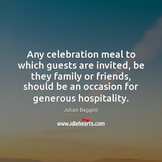 Any celebration meal to which guests are invited, be they family or Julian Baggini Picture Quote