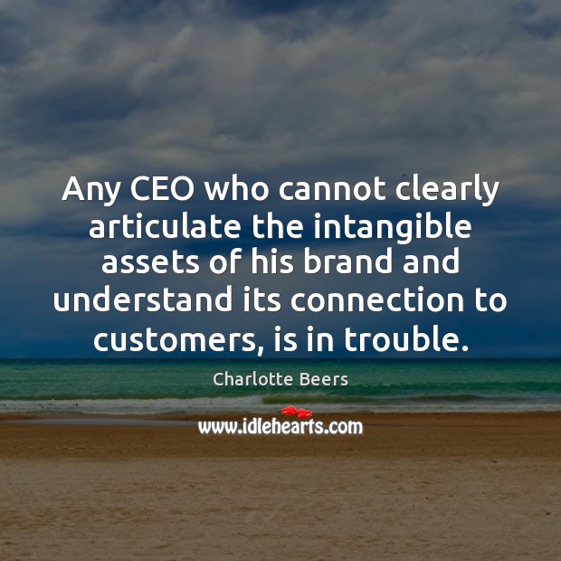 Any CEO who cannot clearly articulate the intangible assets of his brand Charlotte Beers Picture Quote