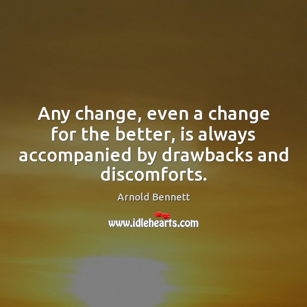 Any change, even a change for the better, is always accompanied by Arnold Bennett Picture Quote
