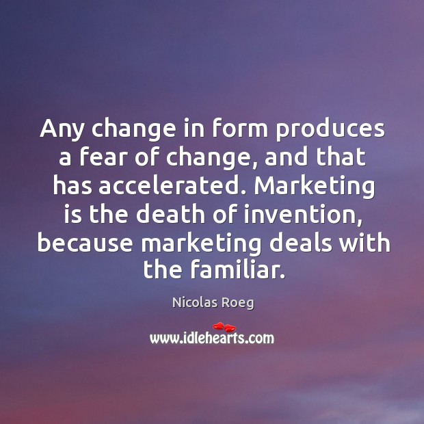 Any change in for marketing is the death of invention, because marketing deals with the familiar. Nicolas Roeg Picture Quote